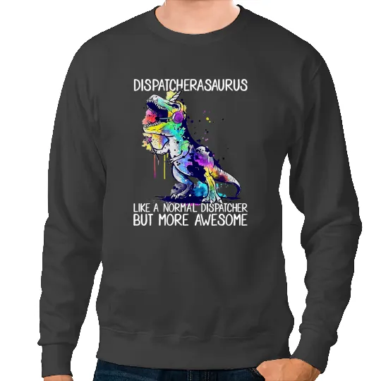 Dinosaur Dino Dispatcherasaurus Like A Normal 911 Dispatcher Life Dinosaur 1 Sweatshirts