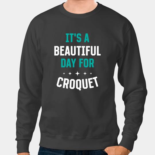 Beautiful Day for Croquet Funny Sports Humor Games Sweatshirts