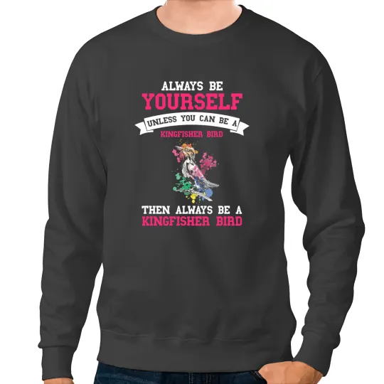 Always Be Yourself Birding Bird Watching Kingfisher Bird Sweatshirts