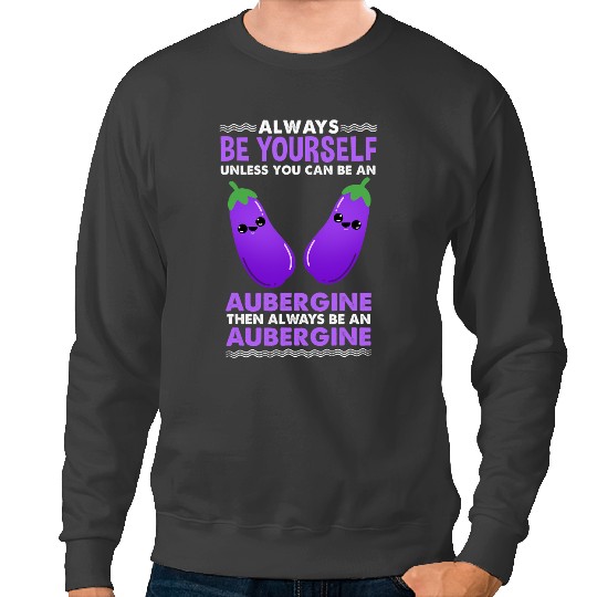 Always Be Yourself Unless You Can Be An Aubergine Sweatshirts