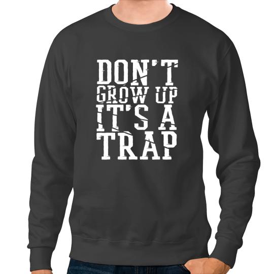 DonT Grow Up ItS A Trap Adulting Quote Sweatshirts