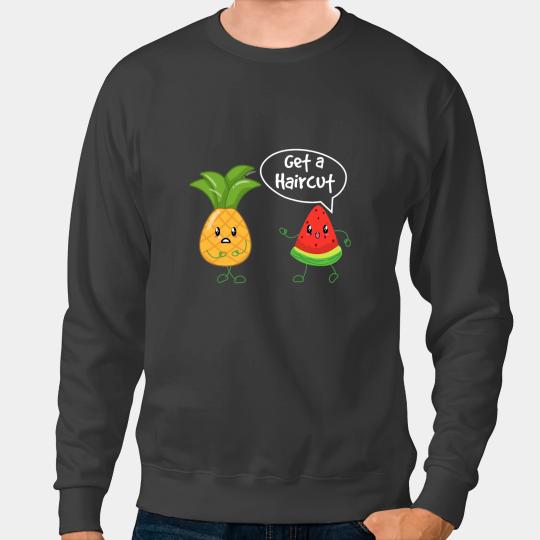 Got A Haircut pineapples Melon Joke Fruit Lovers Sweatshirts