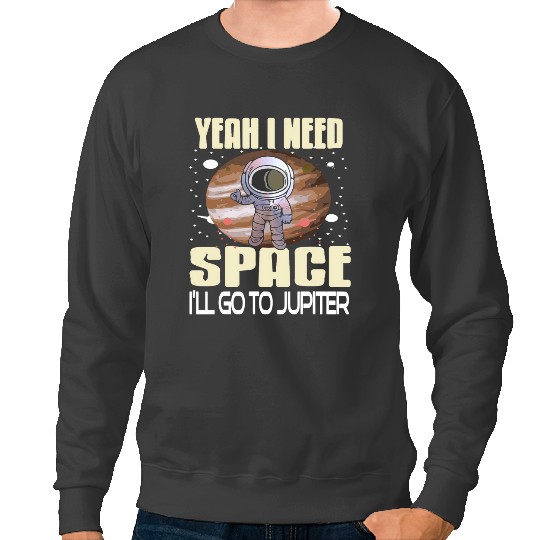 Astronauts Yeah I Need Space Ill Go To Jupiter Retro Funny Present Sweatshirts