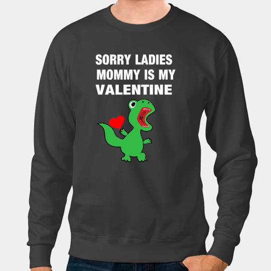 Dinosaur Dino Dino Sorry Ladies Mommy Is My Valentine Baby T Rex Funny Boy Gift Sweatshirts