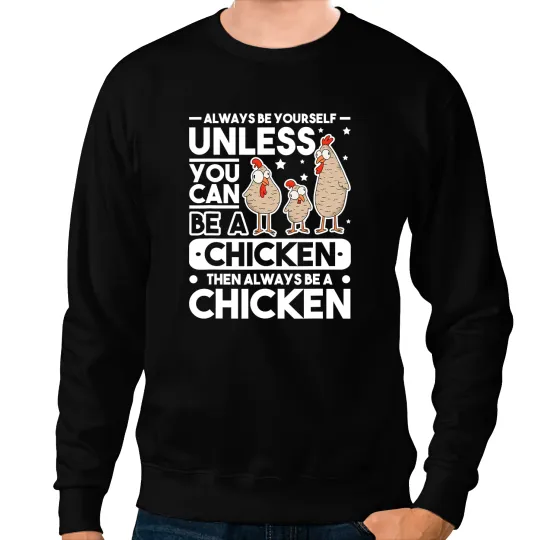 Chicken Poultry Always be yourself Unless you can be a Chicken Sweatshirts