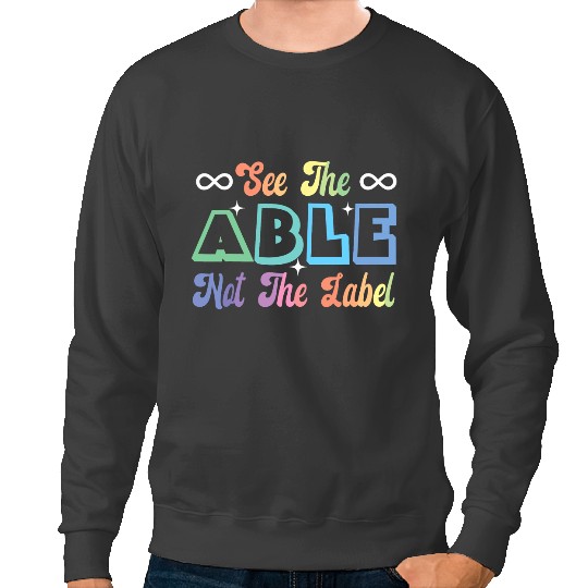 Autistic See the Able Not the Label Neurodiversity Autism ASD ADHD Sweatshirts
