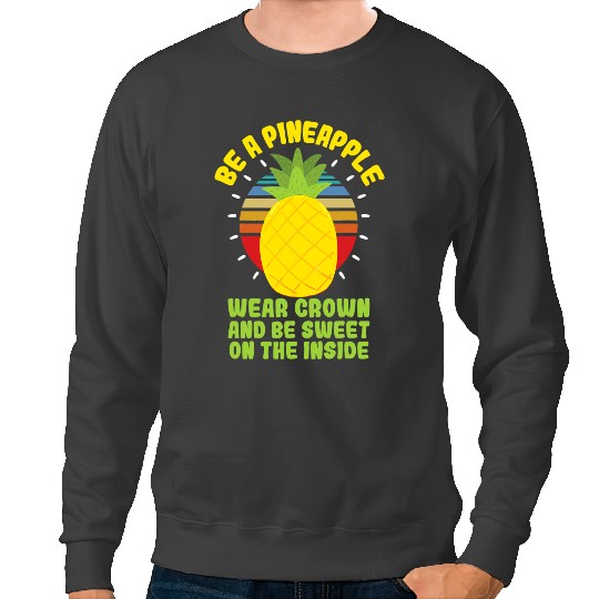 Be A pineapples Wear Crown And Be Sweet Fruit Lovers Sweatshirts