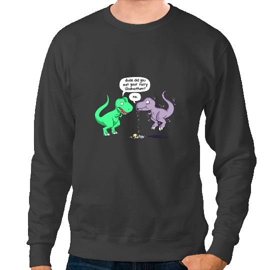 Dinosaur Dino Dude Did You Eat Your Fairy Godmother Funny Dinosaur T Rex Sweatshirts