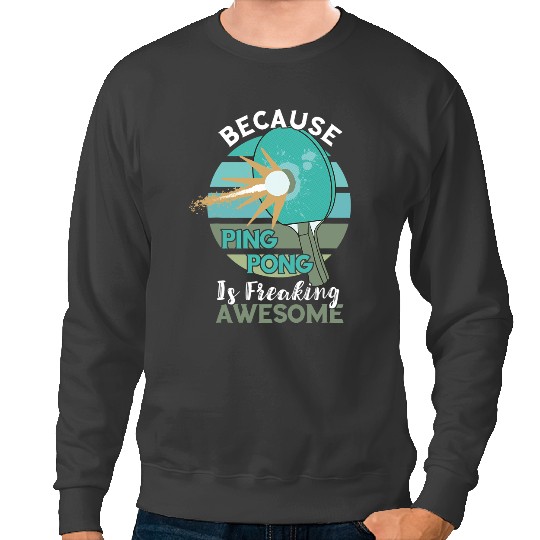 Table Tennis PP Because Ping Pong Is Freaking Awesome Table Tennis Player Sweatshirts
