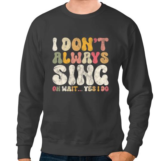 I Dont Always Sing Oh Wait Yes I Do Singer Music Lover Sweatshirts