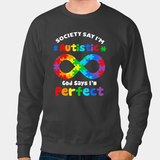 Autistic Society Say Im Autistic God Says Im Perfect Support Autism Sweatshirts