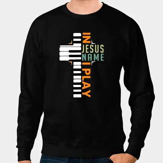 Christian In Jesus Name I Play Piano Christian Musician Saying Sweatshirts