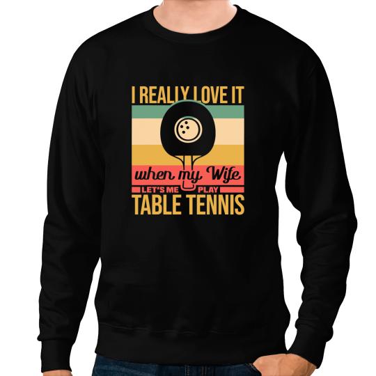 Table Tennis PP My Wife lets Me Play Table Tennis Ping Pong Sweatshirts