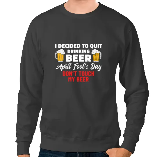 Beer Funny Quit Drinking Beer April Fools Day Quote Beer Lover Sweatshirts