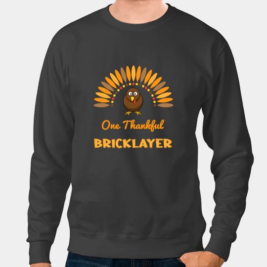 Bricklayer Bricks One Thankful Bricklayer Cute Thanksgiving Turkey Funny Job Sweatshirts