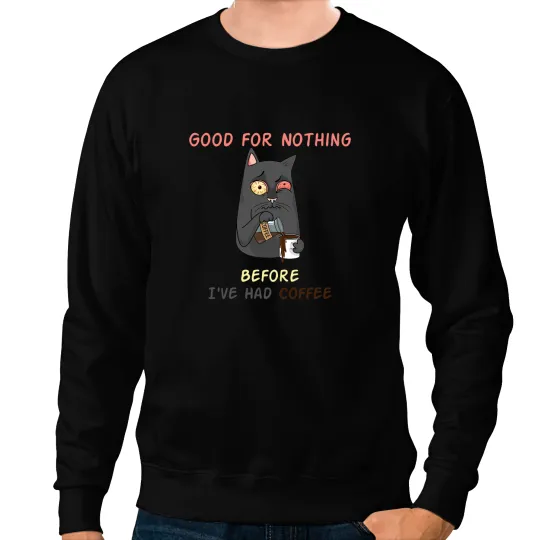 Good for Nothing Beforecaffeines QuoteAdvantage Of Caffeine Sweatshirts