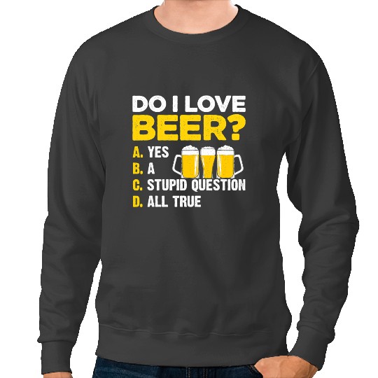 Beer Do I Love Beer Yes A Stupid Question All True Brewery Hop 1 Sweatshirts