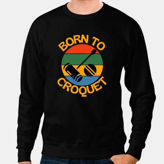 Born To Croquet Retro vCroquet Lovers bests Croquet Player Sweatshirts