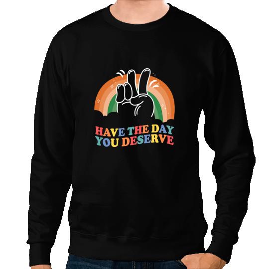 Have the Day You Deserve Funny Sarcastic Motivational Quote Sweatshirts