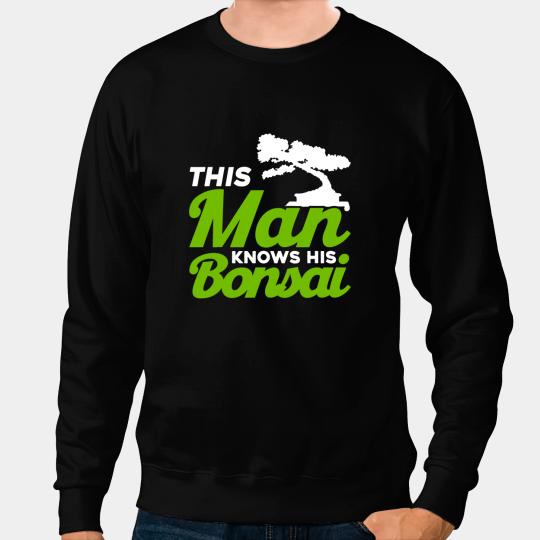 Bonsai Tree Owner This Man Knows His Bonsais Sweatshirts