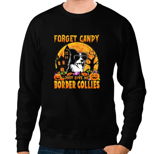 Dog Border Collie Forget Candy Just Give Me Border Collies Halloween Funny 152 Sweatshirts