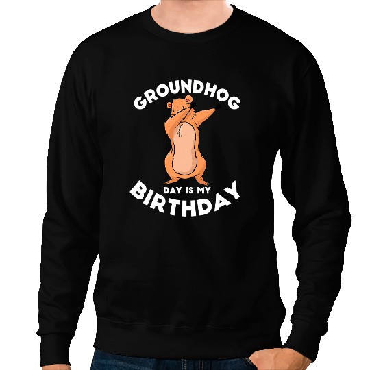 Groundhog day is my birthday same thing quote Sweatshirts