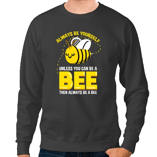 Bee Beekeeping Always Be Yourself Unless You Can Be A Bee 42 Beekeeper Sweatshirts