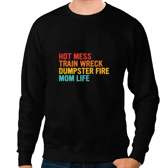 Hot Mess Train Wreck Dumpster Fires Mom Life Quote Sweatshirts