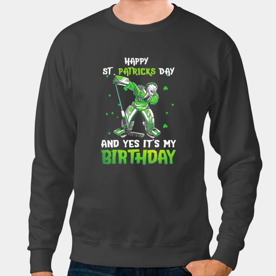 Hockey Gift Happy St Patricks Day And Yes Its My Birthday Ice hockey Sweatshirts