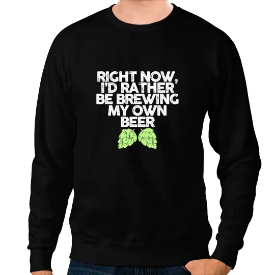 Beer Id Rather Be Brewing My Own Beer Funny Brewers Craft Beer Sweatshirts