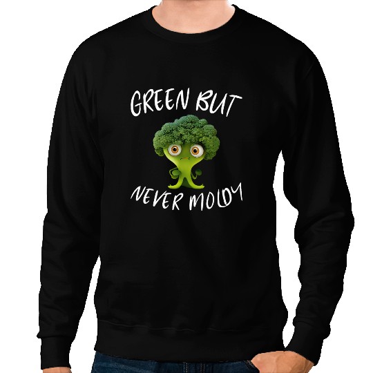 Green But Never Moldy Design For Broccoli Lovers Vegetarian Sweatshirts