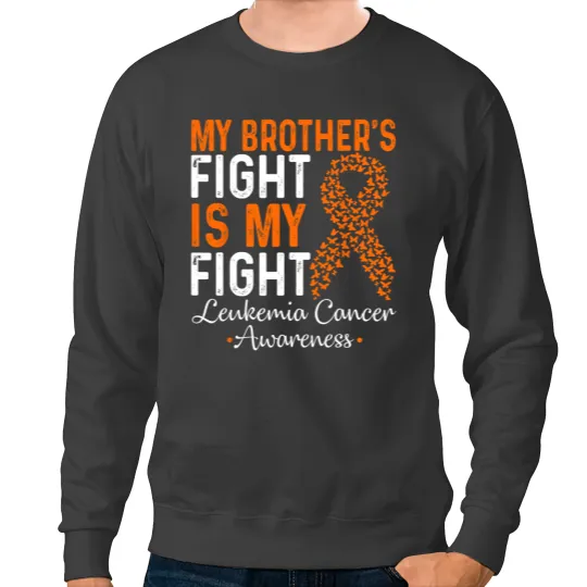 Leukemia Survivor My Brothers Fight Is My Fight Leukemia Cancer Orange Ribbon Sweatshirts