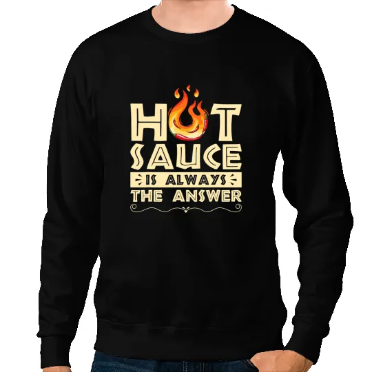 Hot sauce is always the answer Quote for a Hot Sauce Lover Sweatshirts
