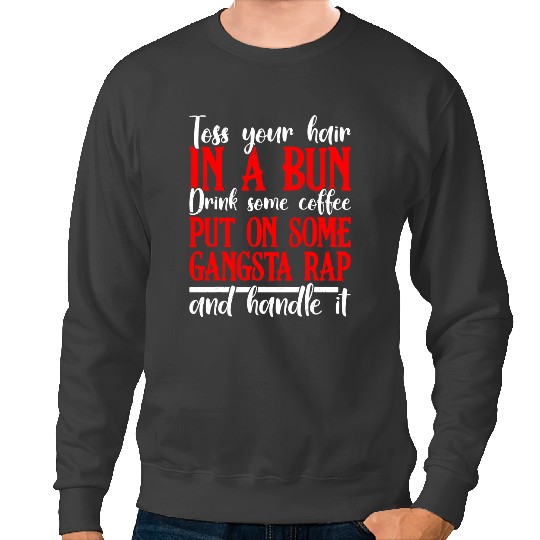 CF Coffee Toss Your Hair Drink Coffee Put Gangsta Rap And Handle It Sweatshirts
