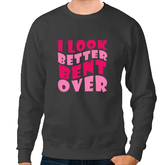Funny I look better bent over girls women Sweatshirts