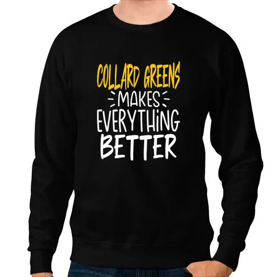 Collard Greens Makes Everything Better Green Vegetable Sweatshirts