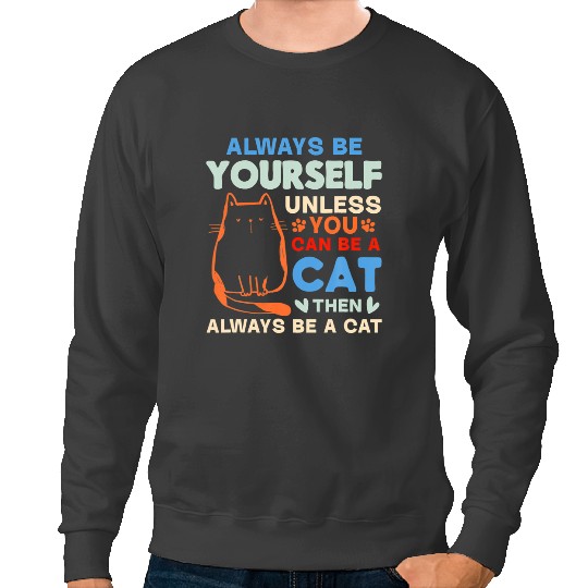 black cats Paws Lover I Always Be Yourself Unless You Can Be A Cat Sweatshirts