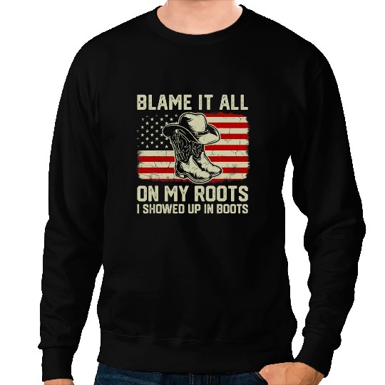 Blame It All On My Roots I Showed Up In Boots American Flag Sweatshirts