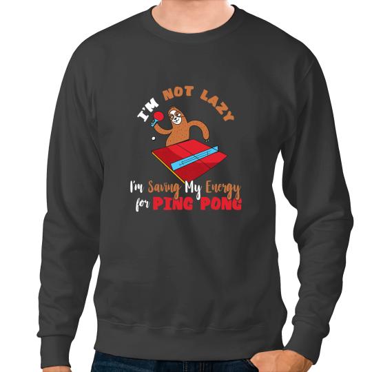 Sloth Gift Im Not Lazy Im Saving My Energy For Ping Pong Funny Sloth Sweatshirts
