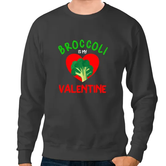 Broccoli is My Valentine for Vegan Vegetarian Sweatshirts