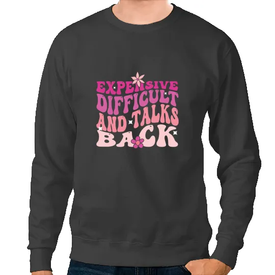 Expensive Difficult And Talks Back quote with groovy flower Sweatshirts