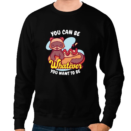 Ferret Gift You Be Whatever You Want To Be Weasel Ferret Sweatshirts