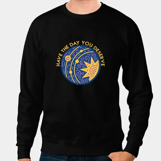 Have The Day You Deserve Cool vintages Sun Sweatshirts