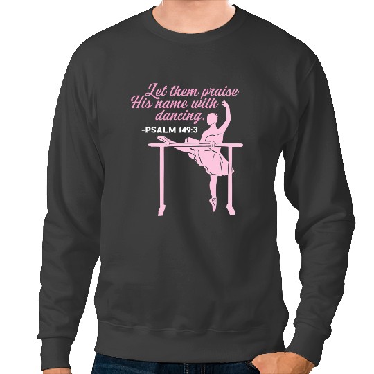 Ballet Gift Bible Verse Let Them Praise His Name With Dancing Ballet Balle Sweatshirts
