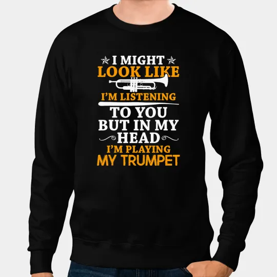 Trumpet Lover I Might Look Like Im Listening To You Trumpet Teachers Sweatshirts