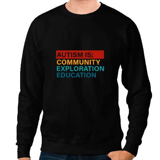 Autistic IS COMMUNITY EXPLORATION EDUCATION Sweatshirts