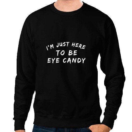 Im Just Here To Be Eye Candy Funny Sarcastic Fitness Gym Sweatshirts