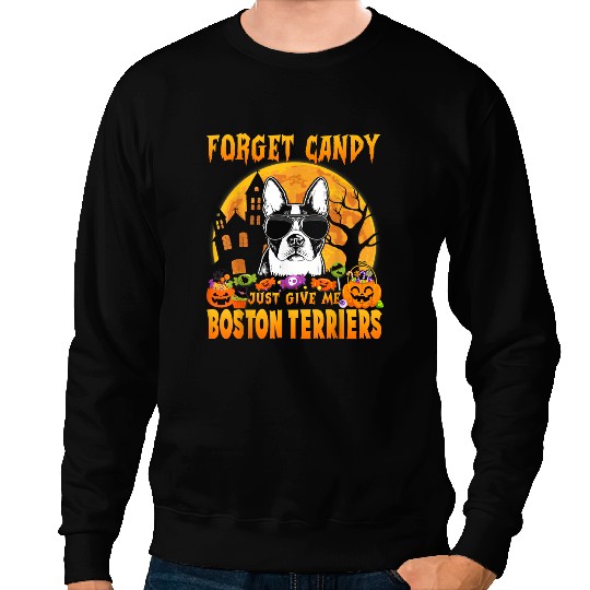 Dog Boston Terrier Forget Candy Just Give Me Boston Terriers Halloween Funny 157 Sweatshirts