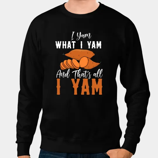 I Yam What I yam And thats All I Yam Sweatshirts