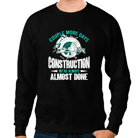 Couple More Days Construction Were Always Almosts Done Quote Sweatshirts